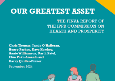 Our greatest asset: the final report of the IPPR Commission on Health and Prosperity